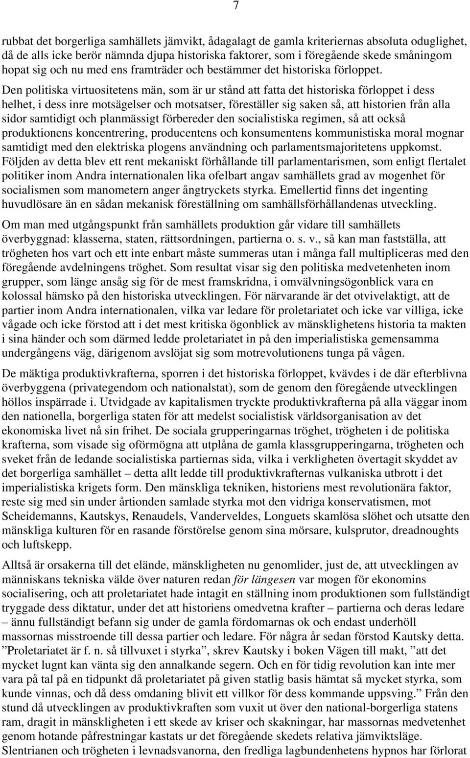 Den politiska virtuositetens män, som är ur stånd att fatta det historiska förloppet i dess helhet, i dess inre motsägelser och motsatser, föreställer sig saken så, att historien från alla sidor