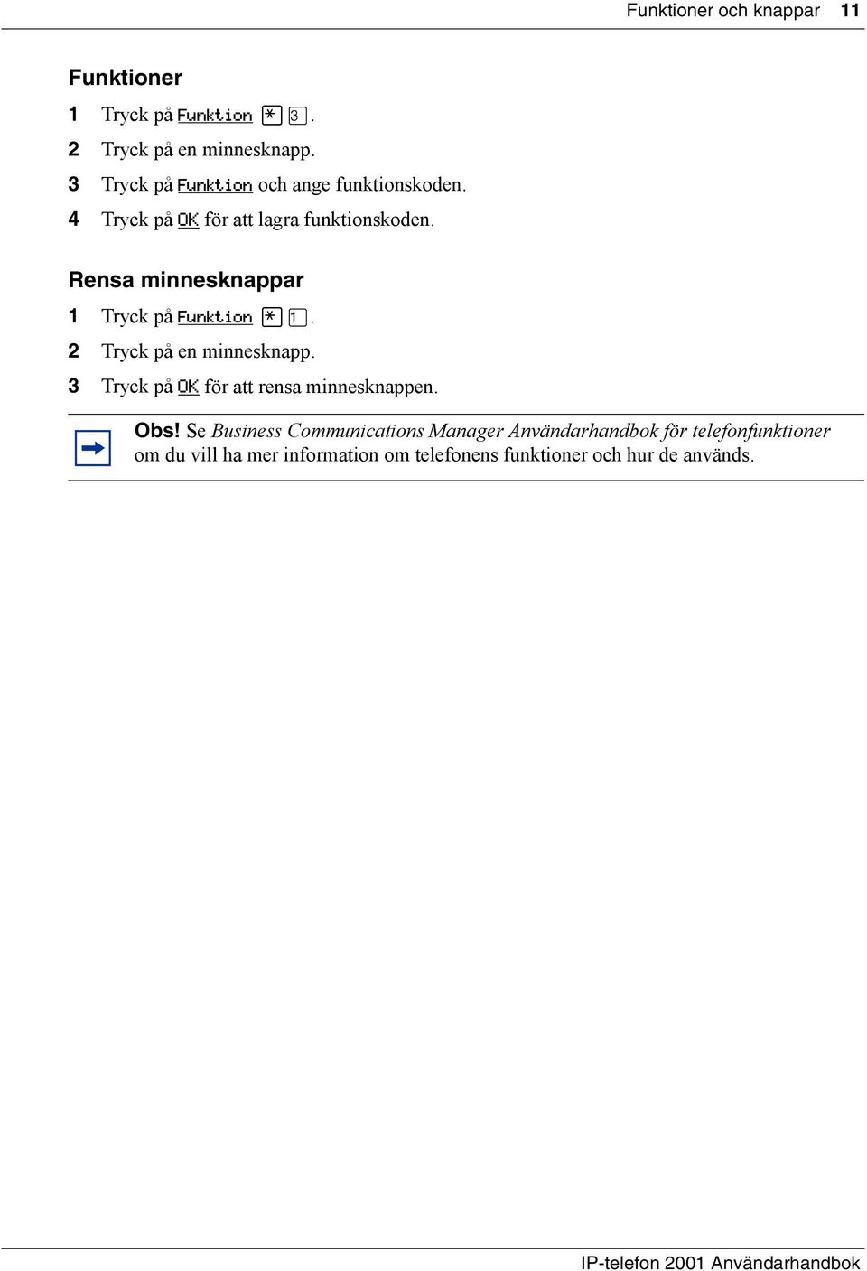 Rensa minnesknappar 1 Tryck på Funktion. 2 Tryck på en minnesknapp. 3 Tryck på OK för att rensa minnesknappen. Obs!