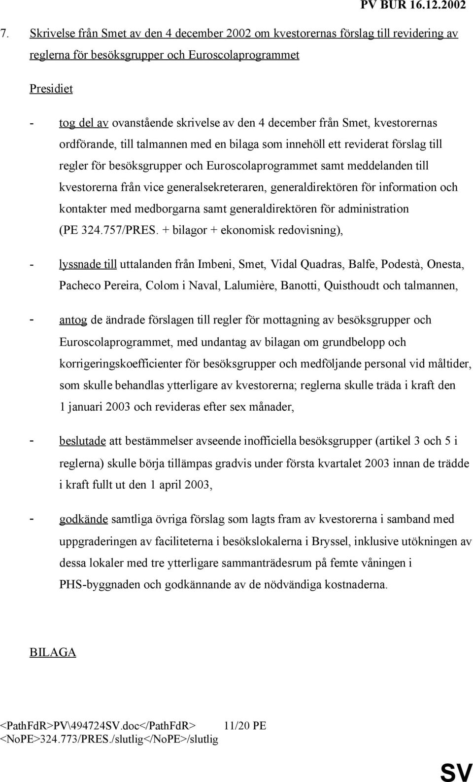 generalsekreteraren, generaldirektören för information och kontakter med medborgarna samt generaldirektören för administration (PE 324.757/PRES.