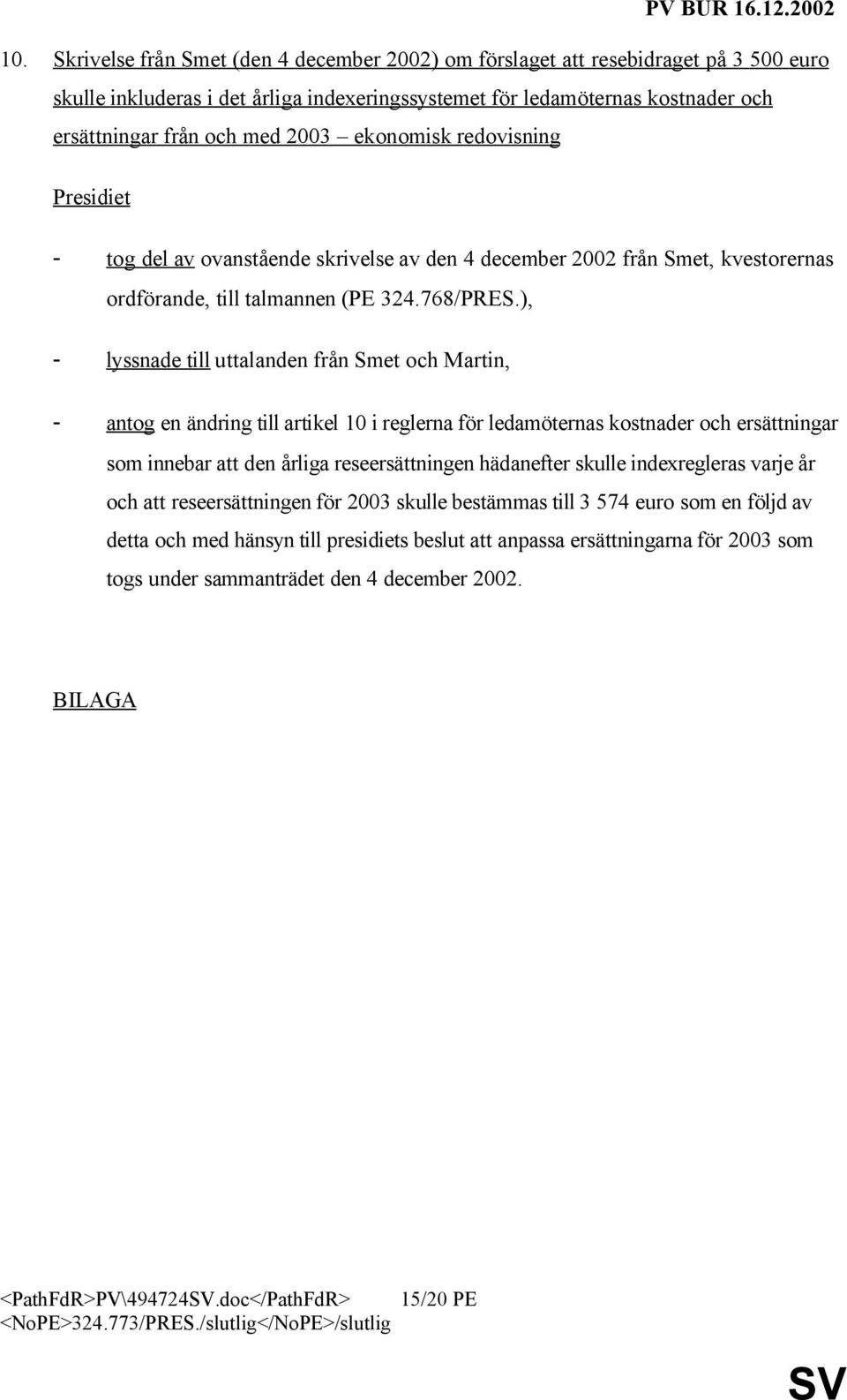 ), - lyssnade till uttalanden från Smet och Martin, - antog en ändring till artikel 10 i reglerna för ledamöternas kostnader och ersättningar som innebar att den årliga reseersättningen hädanefter