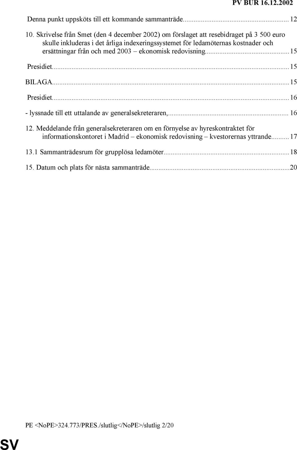 ersättningar från och med 2003 ekonomisk redovisning...15...15 BILAGA...15...16 - lyssnade till ett uttalande av generalsekreteraren,... 16 12.