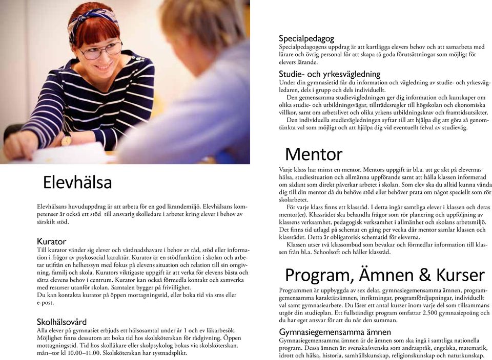 Den gemensamma studievägledningen ger dig information och kunskaper om olika studie- och utbildningsvägar, tillträdesregler till högskolan och ekonomiska villkor, samt om arbetslivet och olika yrkens