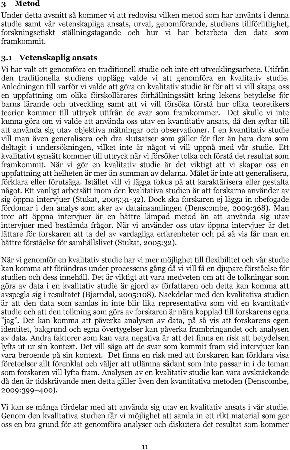 Utifrån den traditionella studiens upplägg valde vi att genomföra en kvalitativ studie.