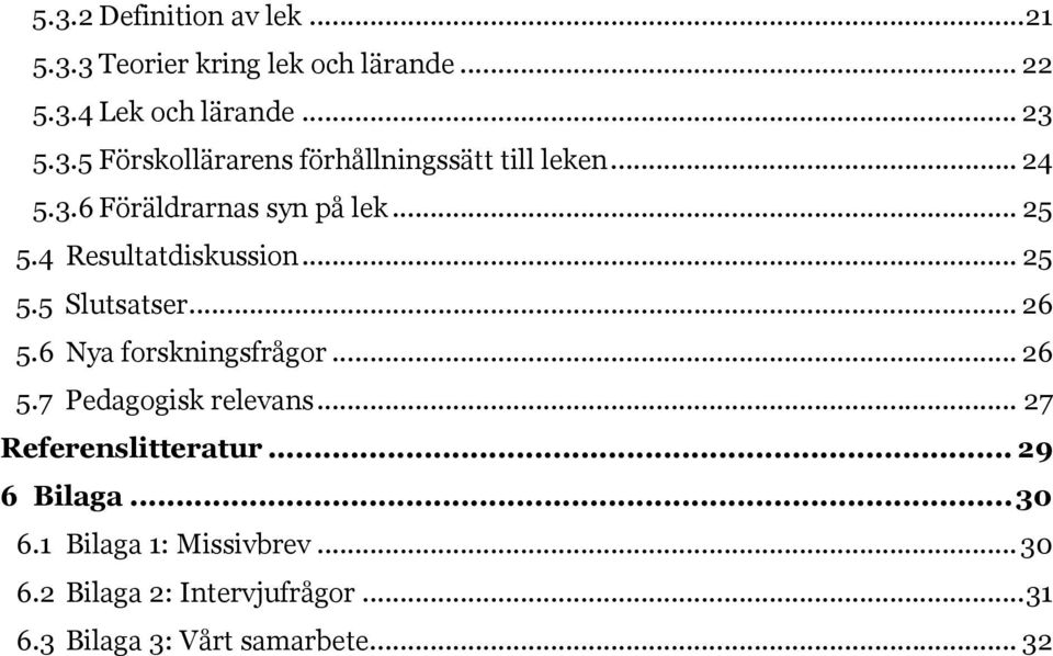 6 Nya forskningsfrågor... 26 5.7 Pedagogisk relevans... 27 Referenslitteratur... 29 6 Bilaga... 30 6.