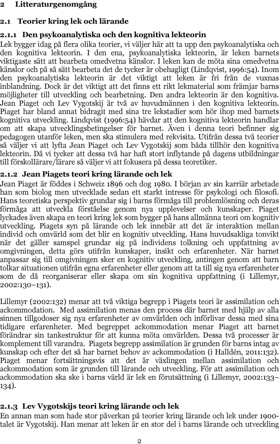 I leken kan de möta sina omedvetna känslor och på så sätt bearbeta det de tycker är obehagligt (Lindqvist, 1996:54).