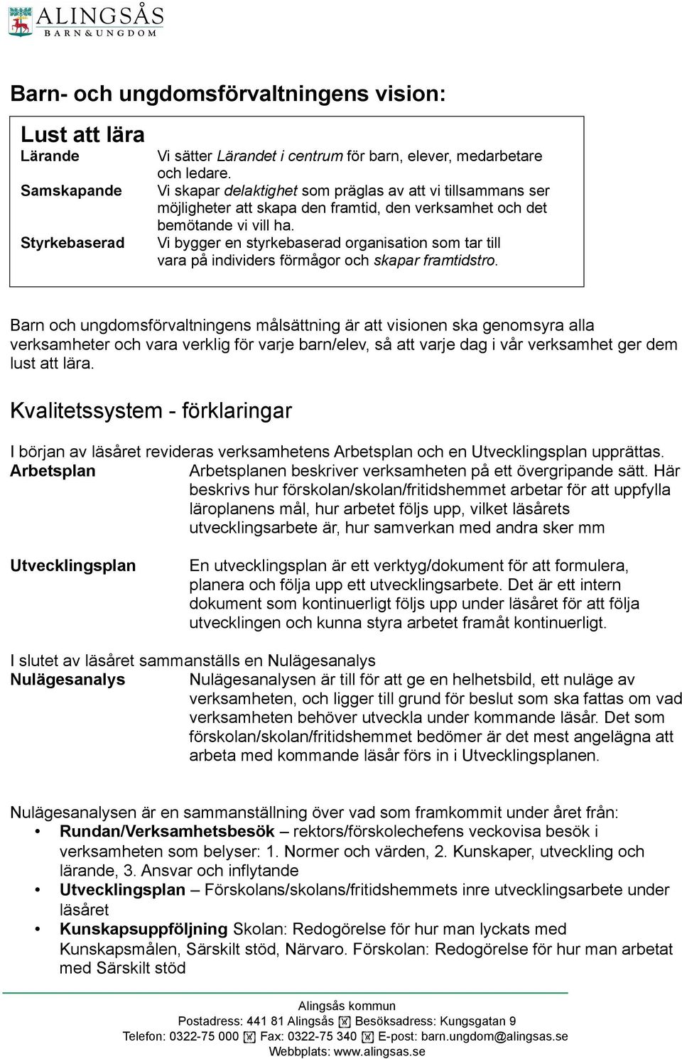 Vi bygger en styrkebaserad organisation som tar till vara på individers förmågor och skapar framtidstro.