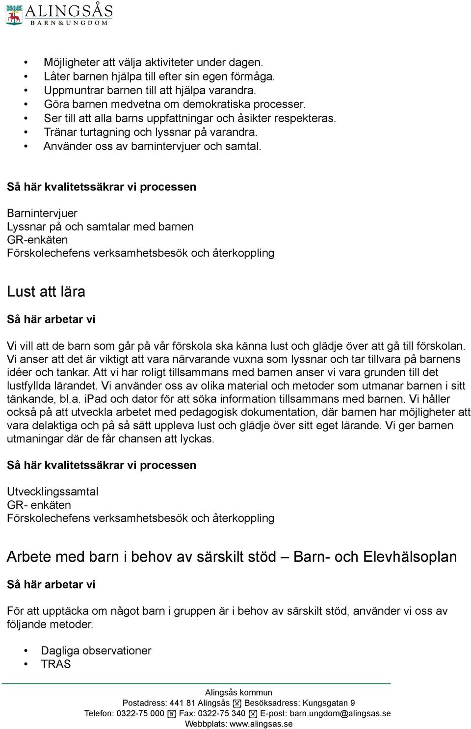 Barnintervjuer Lyssnar på och samtalar med barnen GR-enkäten Förskolechefens verksamhetsbesök och återkoppling Lust att lära Vi vill att de barn som går på vår förskola ska känna lust och glädje över