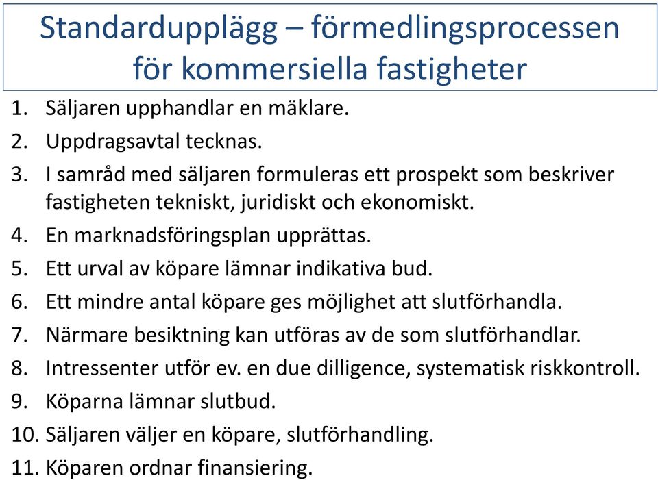 Ett urval av köpare lämnar indikativa bud. 6. Ett mindre antal köpare ges möjlighet att slutförhandla. 7.