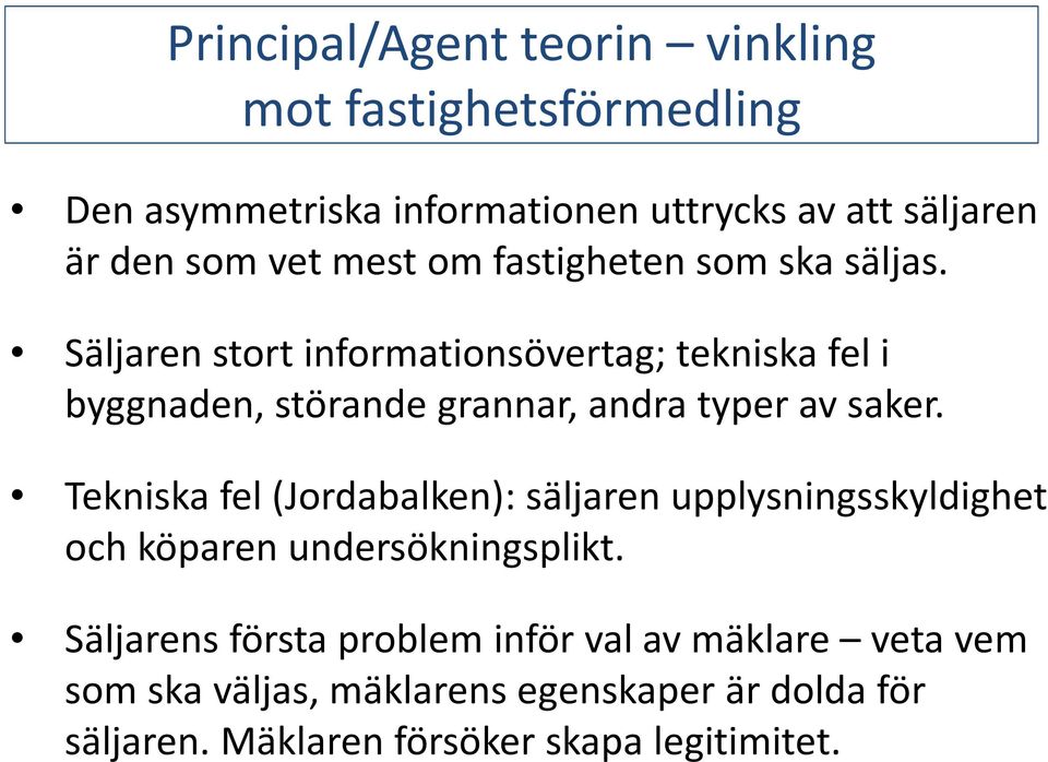 Säljaren stort informationsövertag; tekniska fel i byggnaden, störande grannar, andra typer av saker.