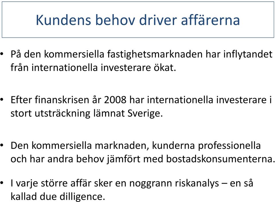 Efter finanskrisen år 2008 har internationella investerare i stort utsträckning lämnat Sverige.