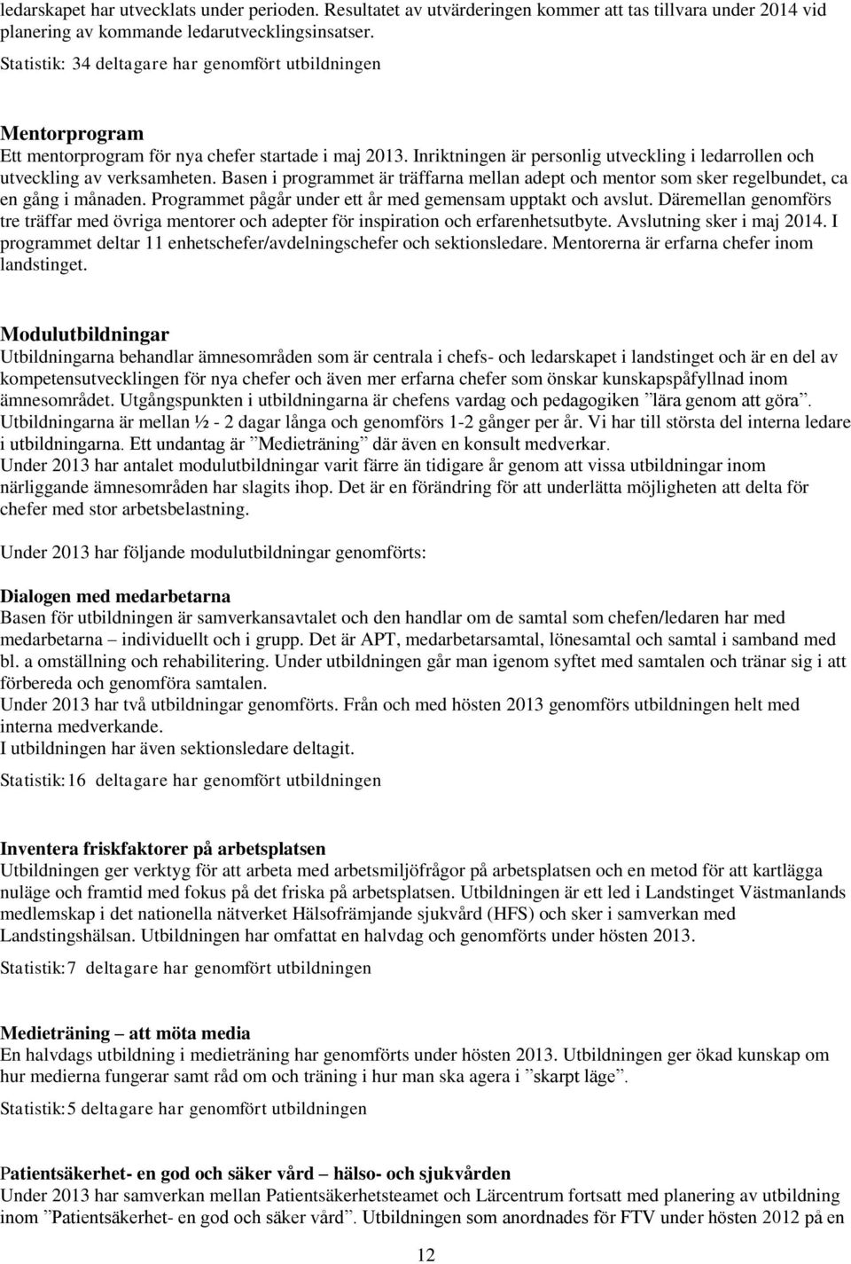 Inriktningen är personlig utveckling i ledarrollen och utveckling av verksamheten. Basen i programmet är träffarna mellan adept och mentor som sker regelbundet, ca en gång i månaden.