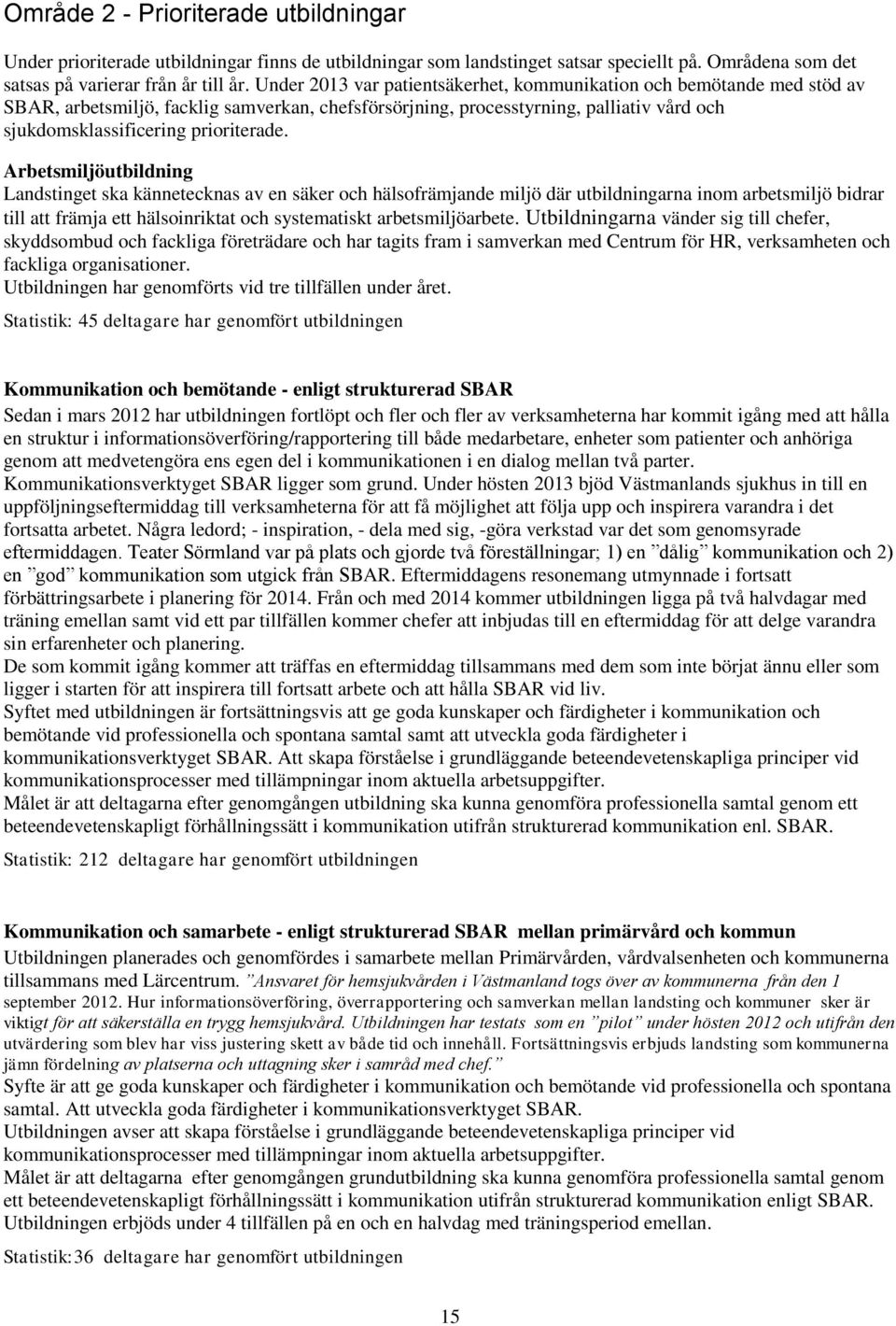 Arbetsmiljöutbildning Landstinget ska kännetecknas av en säker och hälsofrämjande miljö där utbildningarna inom arbetsmiljö bidrar till att främja ett hälsoinriktat och systematiskt arbetsmiljöarbete.