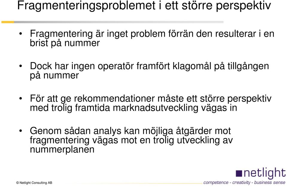 För att ge rekommendationer måste ett större perspektiv med trolig framtida marknadsutveckling