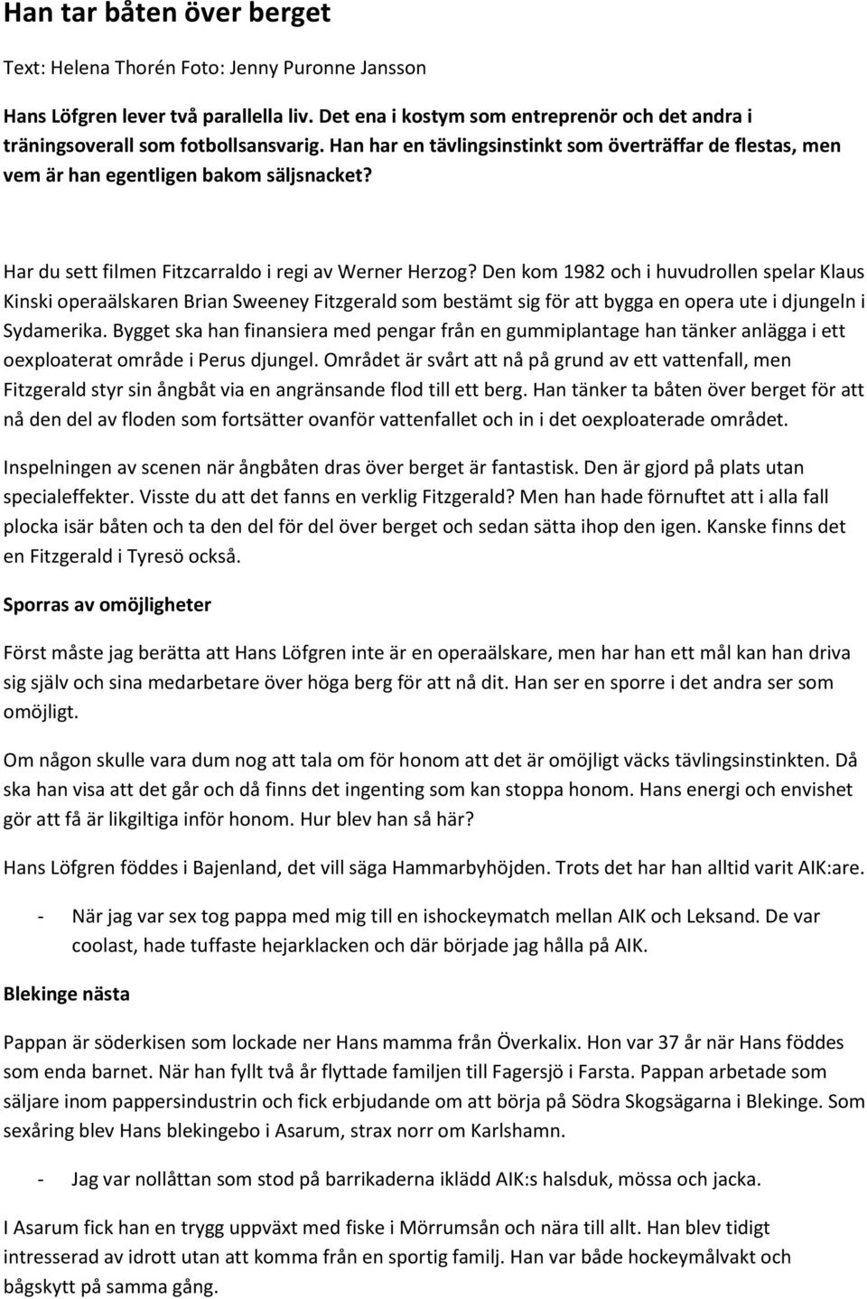 Den kom 1982 och i huvudrollen spelar Klaus Kinski operaälskaren Brian Sweeney Fitzgerald som bestämt sig för att bygga en opera ute i djungeln i Sydamerika.