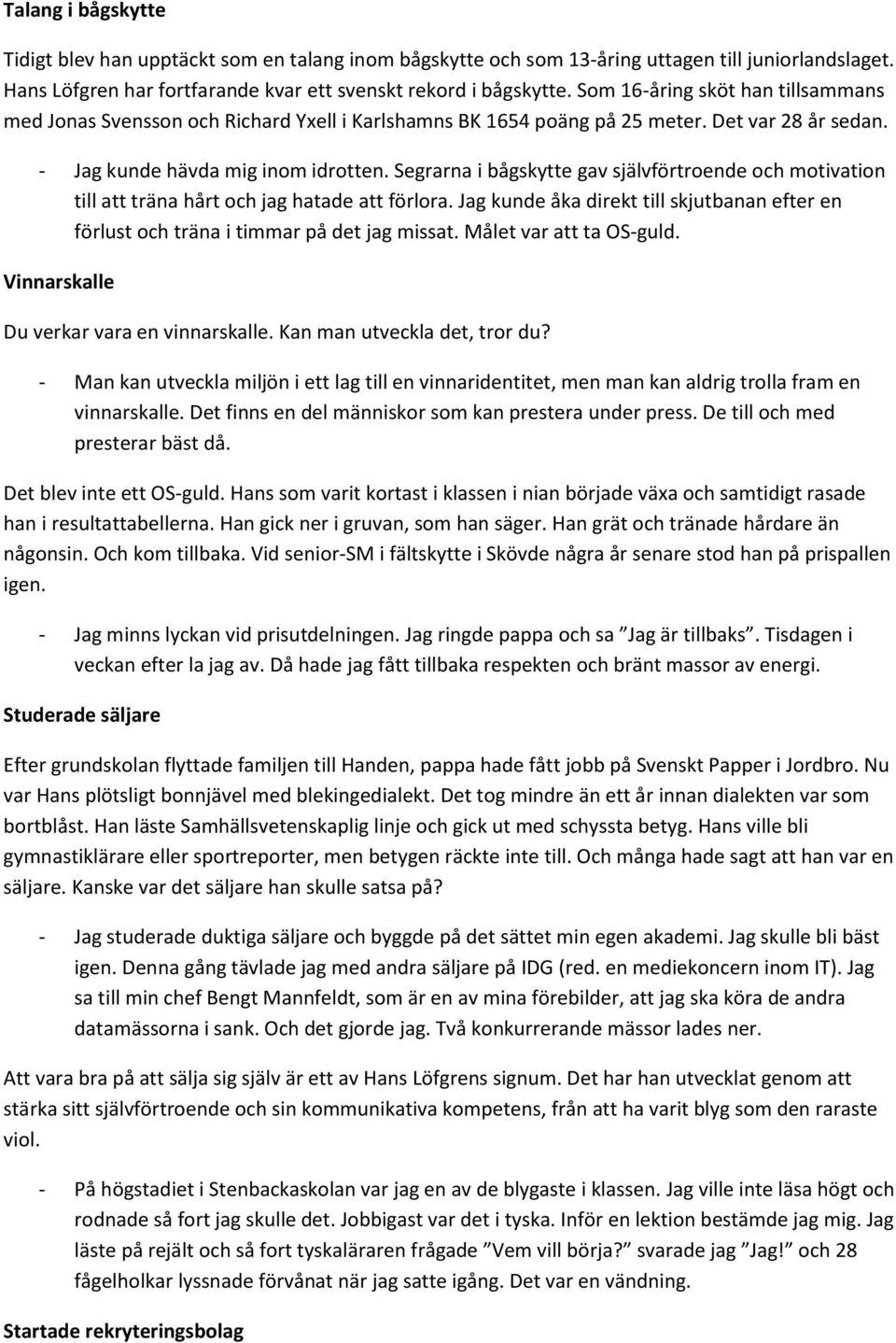 Segrarna i bågskytte gav självförtroende och motivation till att träna hårt och jag hatade att förlora. Jag kunde åka direkt till skjutbanan efter en förlust och träna i timmar på det jag missat.