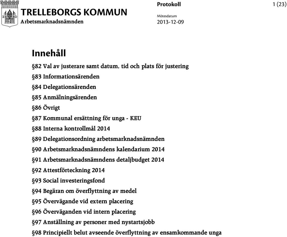 kalendarium 2014 91 s detaljbudget 2014 92 Attestförteckning 2014 93 Social investeringsfond 94 Begäran om överflyttning av medel 95 Övervägande vid