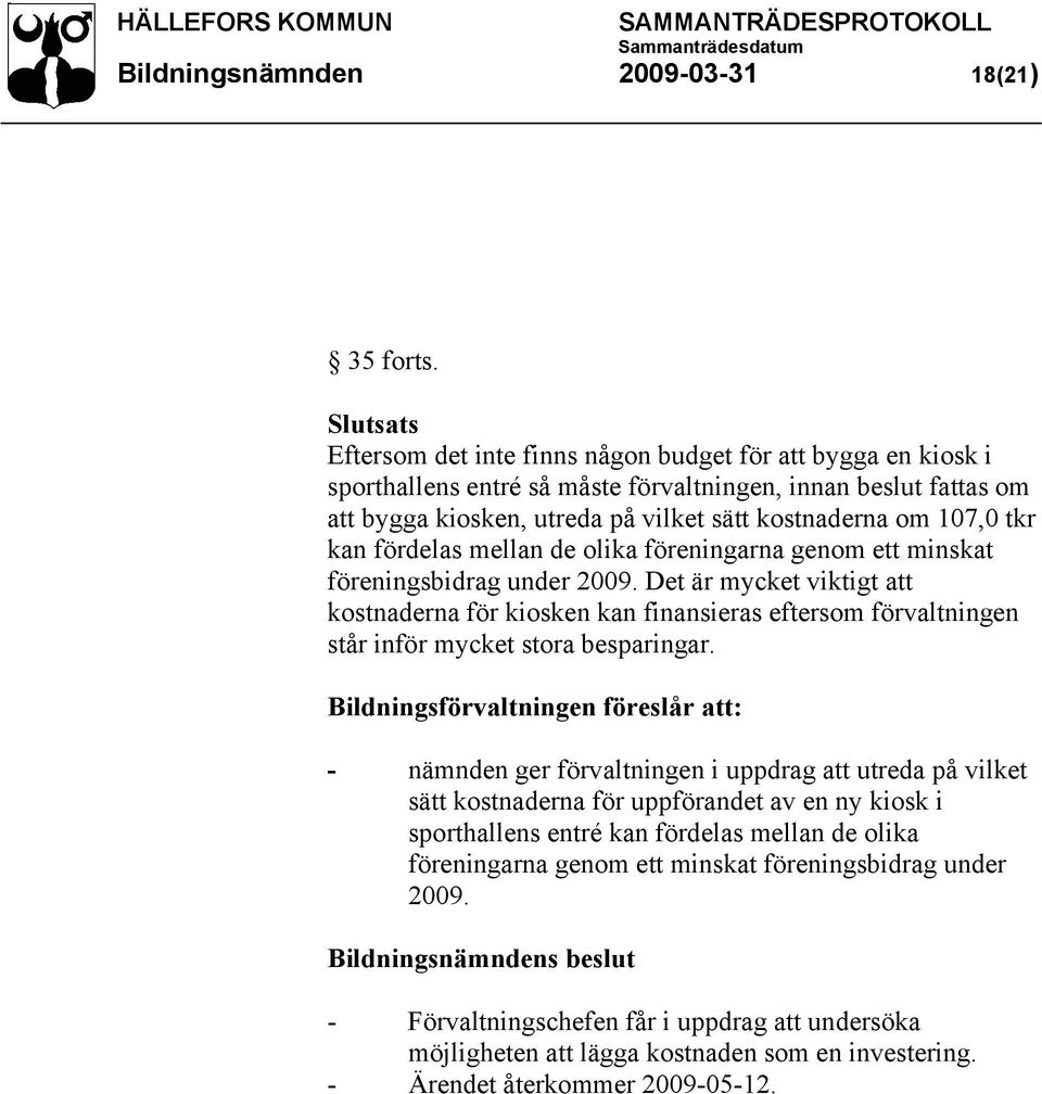 tkr kan fördelas mellan de olika föreningarna genom ett minskat föreningsbidrag under 2009.