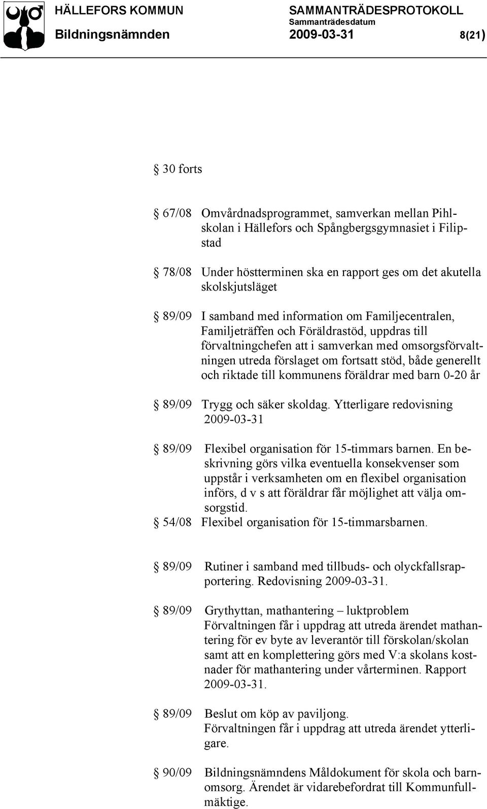 om fortsatt stöd, både generellt och riktade till kommunens föräldrar med barn 0-20 år 89/09 Trygg och säker skoldag.