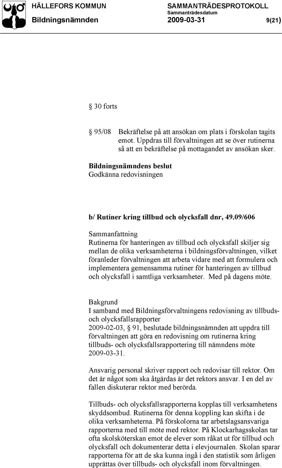 09/606 Sammanfattning Rutinerna för hanteringen av tillbud och olycksfall skiljer sig mellan de olika verksamheterna i bildningsförvaltningen, vilket föranleder förvaltningen att arbeta vidare med