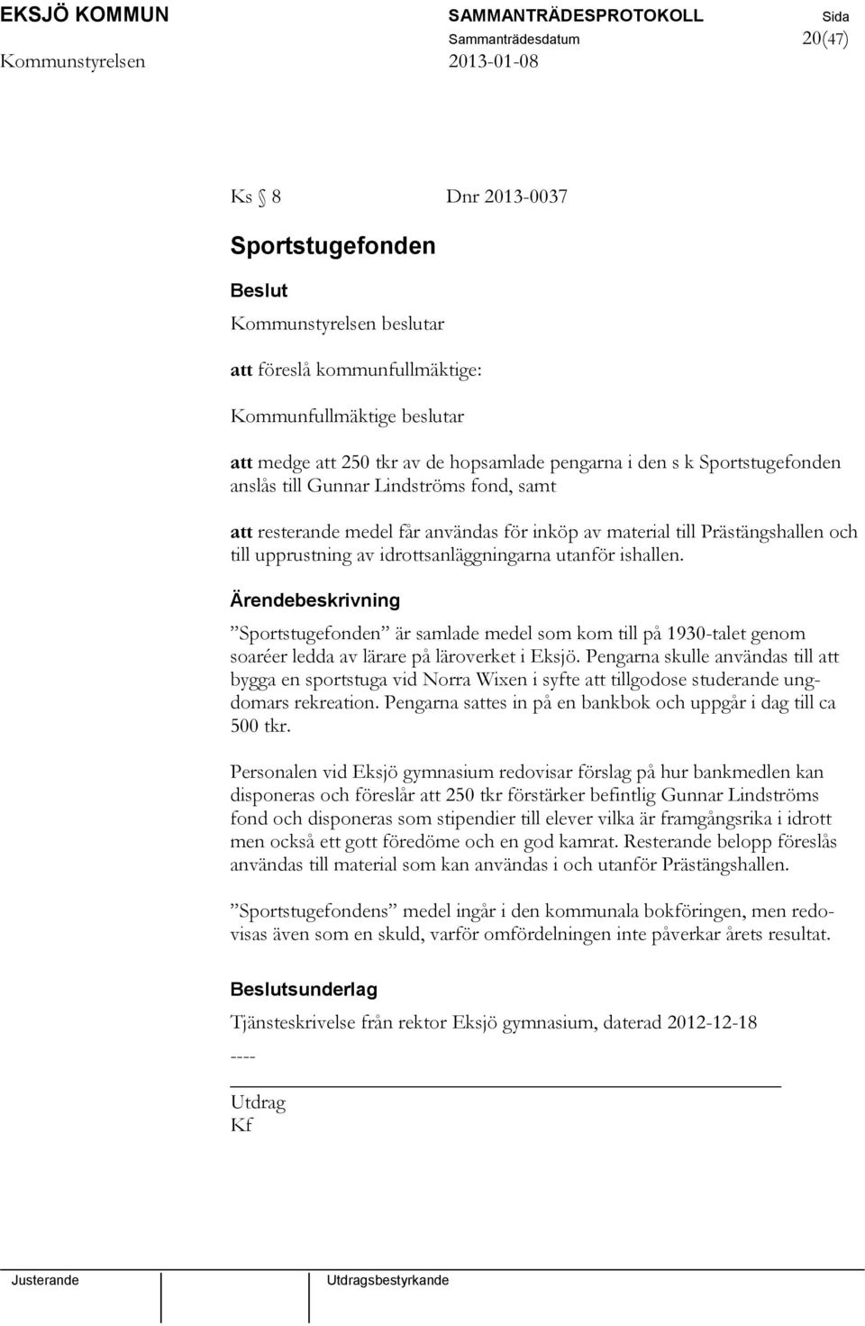 Sportstugefonden är samlade medel som kom till på 1930-talet genom soaréer ledda av lärare på läroverket i Eksjö.