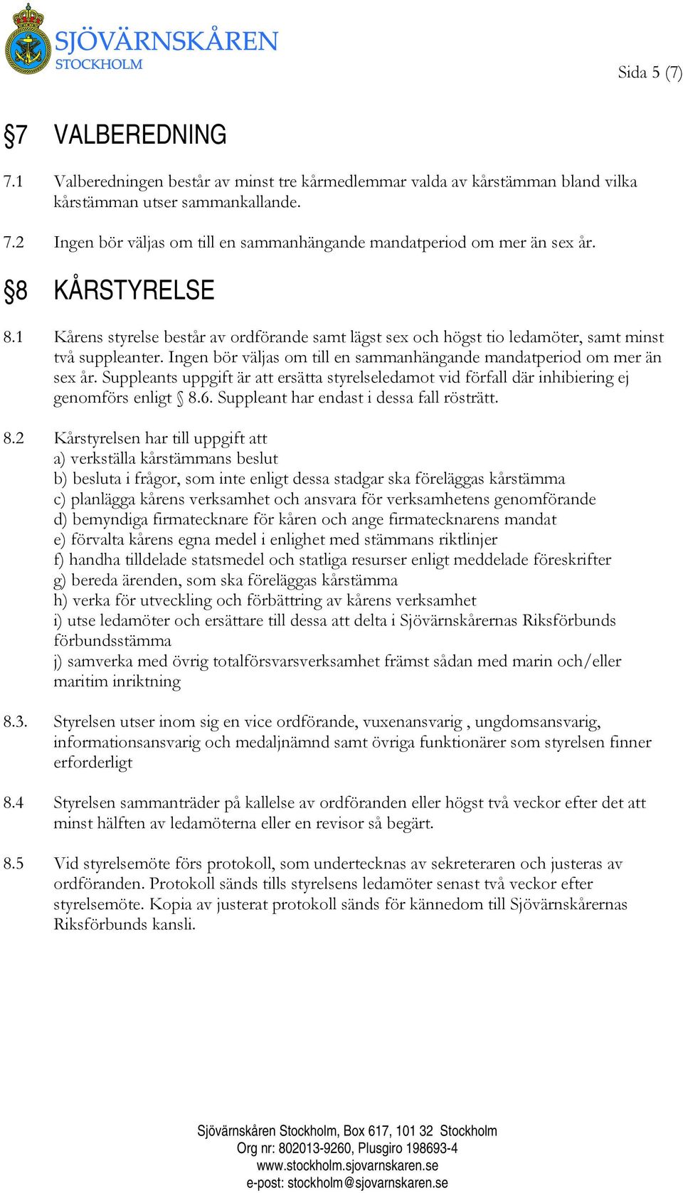 Suppleants uppgift är att ersätta styrelseledamot vid förfall där inhibiering ej genomförs enligt 8.