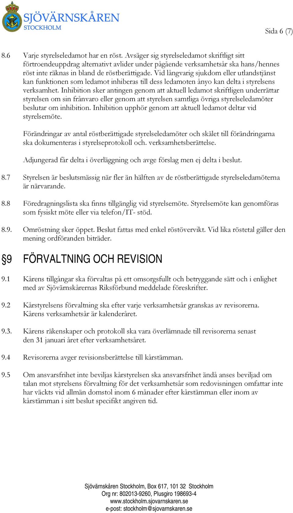 Vid långvarig sjukdom eller utlandstjänst kan funktionen som ledamot inhiberas till dess ledamoten ånyo kan delta i styrelsens verksamhet.