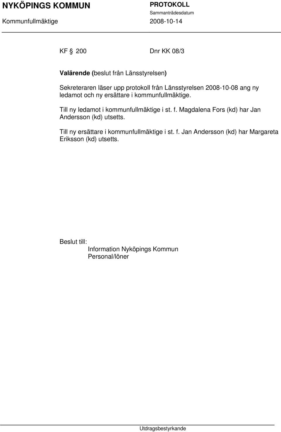 Till ny ledamot i kommunfullmäktige i st. f. Magdalena Fors (kd) har Jan Andersson (kd) utsetts.
