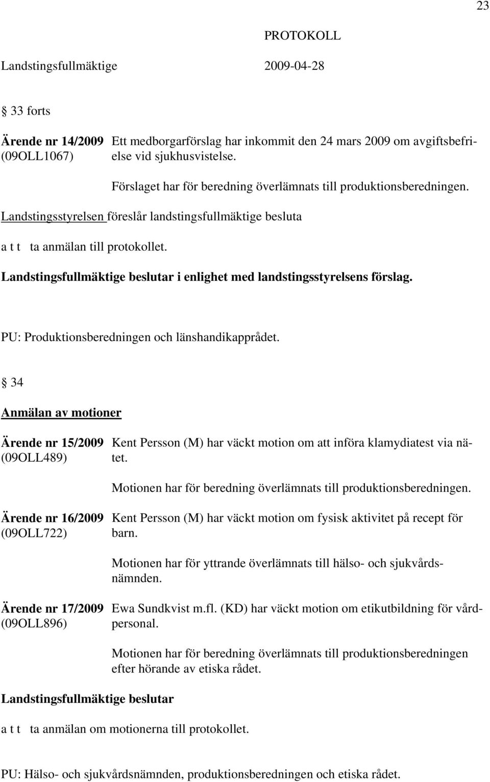 beslutar i enlighet med landstingsstyrelsens förslag. PU: Produktionsberedningen och länshandikapprådet.