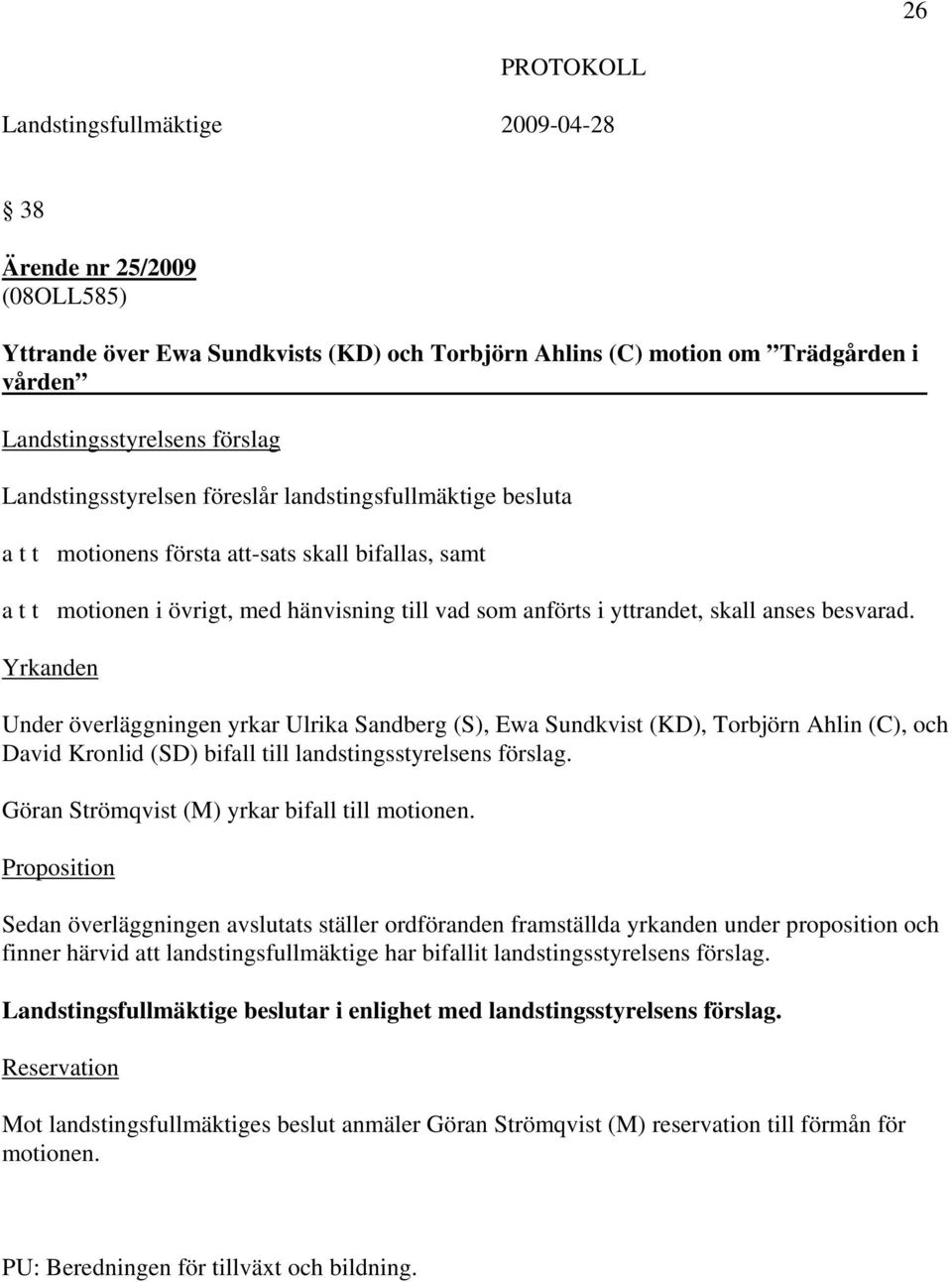 Yrkanden Under överläggningen yrkar Ulrika Sandberg (S), Ewa Sundkvist (KD), Torbjörn Ahlin (C), och David Kronlid (SD) bifall till landstingsstyrelsens förslag.