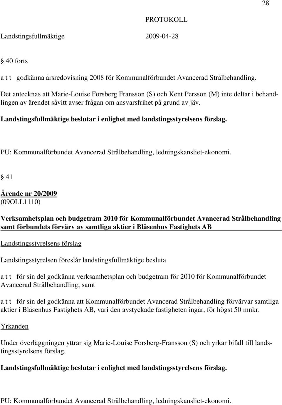 beslutar i enlighet med landstingsstyrelsens förslag. PU: Kommunalförbundet Avancerad Strålbehandling, ledningskansliet-ekonomi.