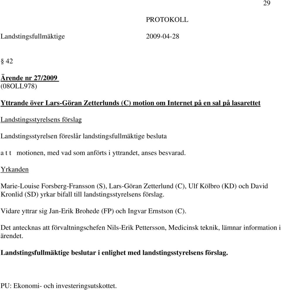 Yrkanden Marie-Louise Forsberg-Fransson (S), Lars-Göran Zetterlund (C), Ulf Kölbro (KD) och David Kronlid (SD) yrkar bifall till landstingsstyrelsens förslag.