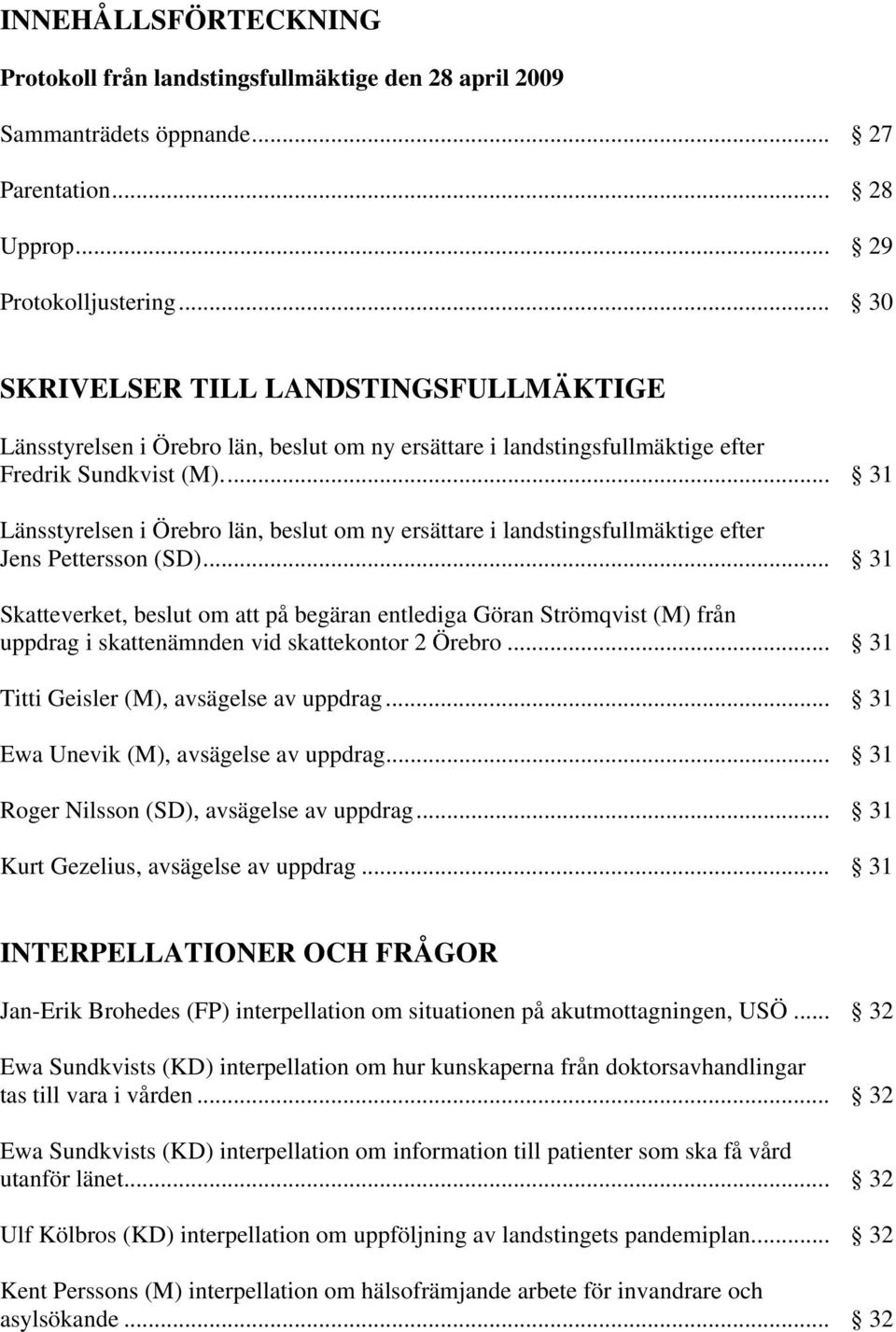 .. 31 Länsstyrelsen i Örebro län, beslut om ny ersättare i landstingsfullmäktige efter Jens Pettersson (SD).