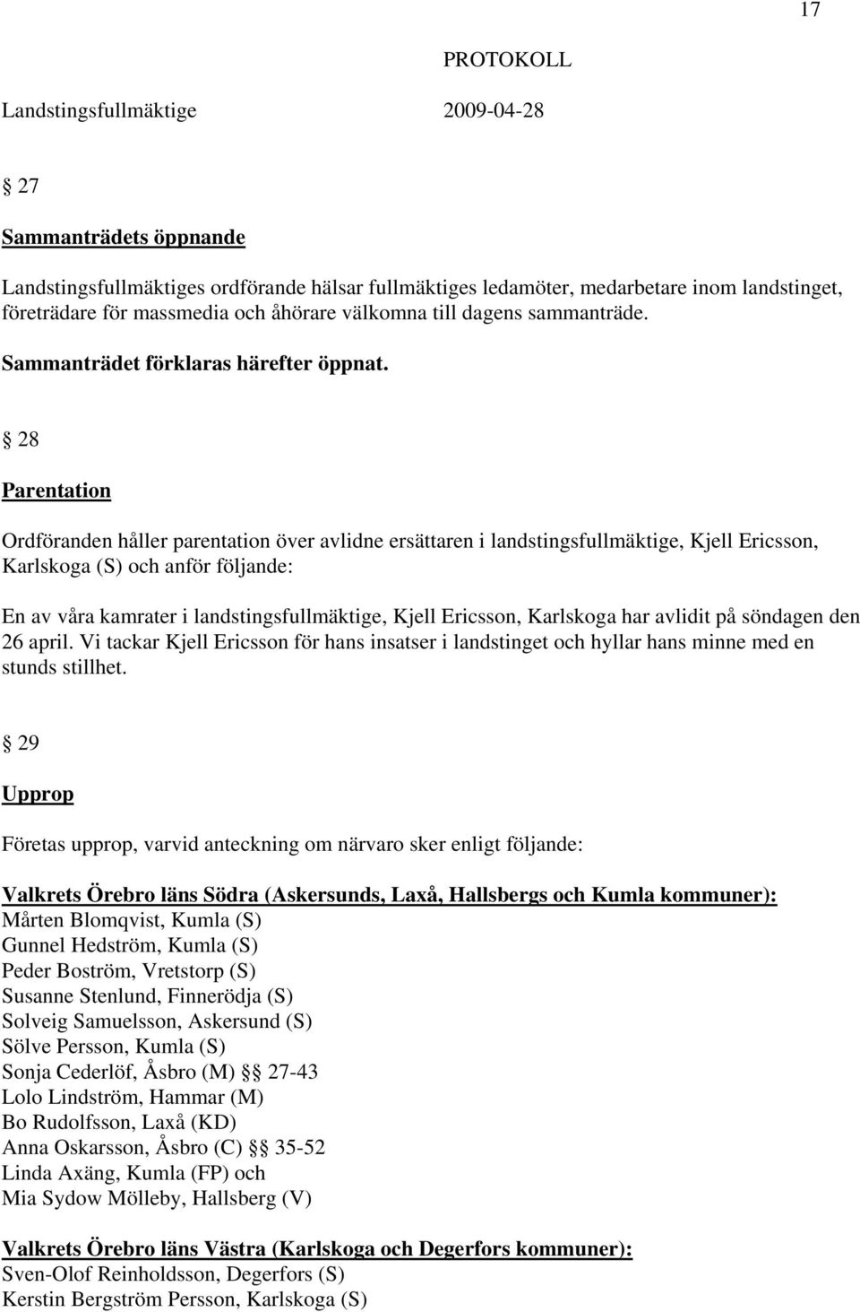 28 Parentation Ordföranden håller parentation över avlidne ersättaren i landstingsfullmäktige, Kjell Ericsson, Karlskoga (S) och anför följande: En av våra kamrater i landstingsfullmäktige, Kjell