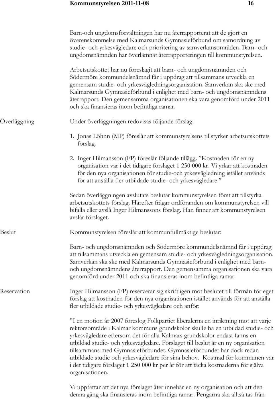 Arbetsutskottet har nu föreslagit att barn- och ungdomsnämnden och Södermöre kommundelsnämnd får i uppdrag att tillsammans utveckla en gemensam studie- och yrkesvägledningsorganisation.