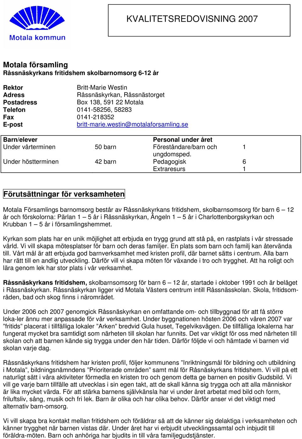 Under höstterminen 42 barn Pedagogisk 6 Extraresurs 1 Förutsättningar för verksamheten Motala Församlings barnomsorg består av Råssnäskyrkans fritidshem, skolbarnsomsorg för barn 6 12 år och