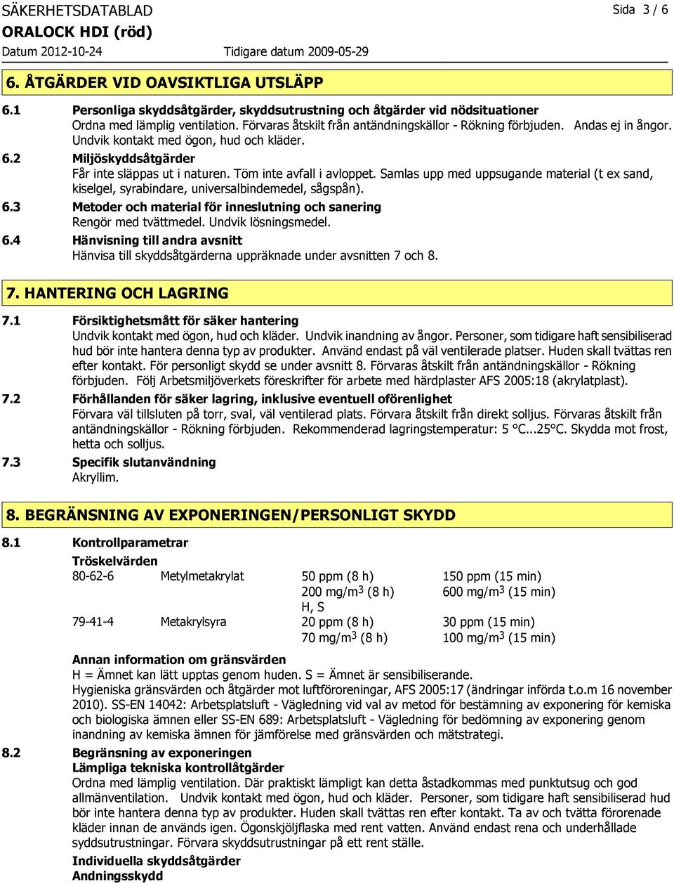 Töm inte avfall i avloppet. Samlas upp med uppsugande material (t ex sand, kiselgel, syrabindare, universalbindemedel, sågspån). 6.