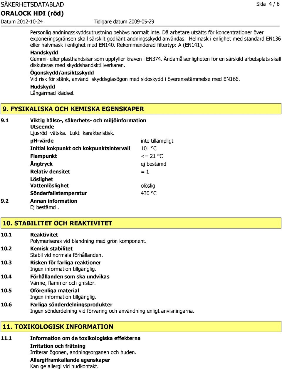 Ändamålsenligheten för en särskild arbetsplats skall diskuteras med skyddshandsktillverkaren.