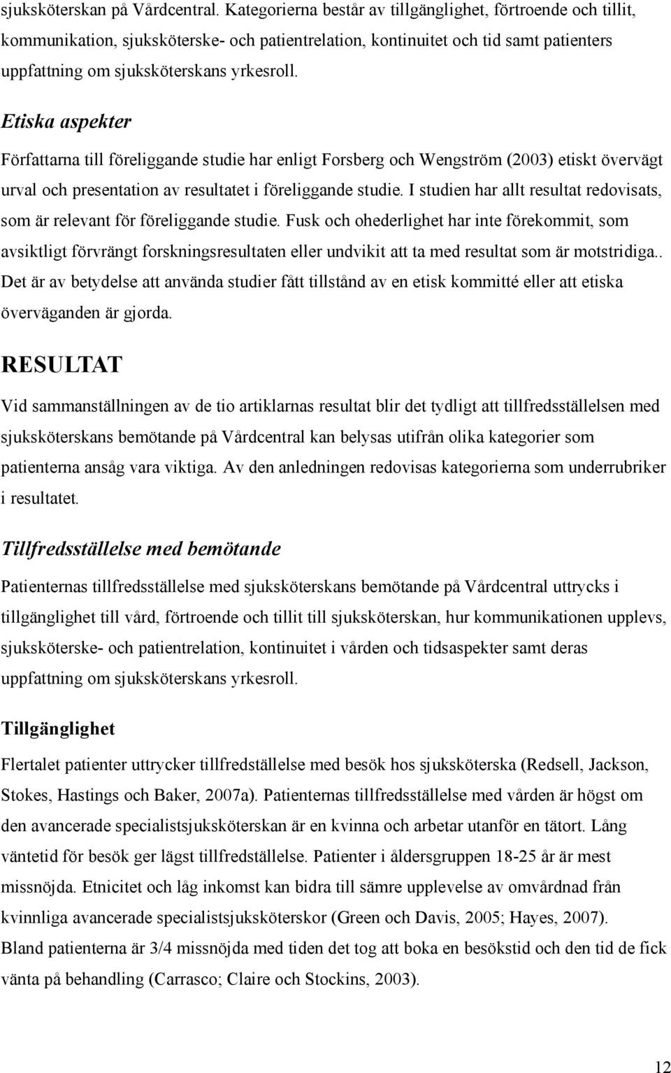 Etiska aspekter Författarna till föreliggande studie har enligt Forsberg och Wengström (2003) etiskt övervägt urval och presentation av resultatet i föreliggande studie.