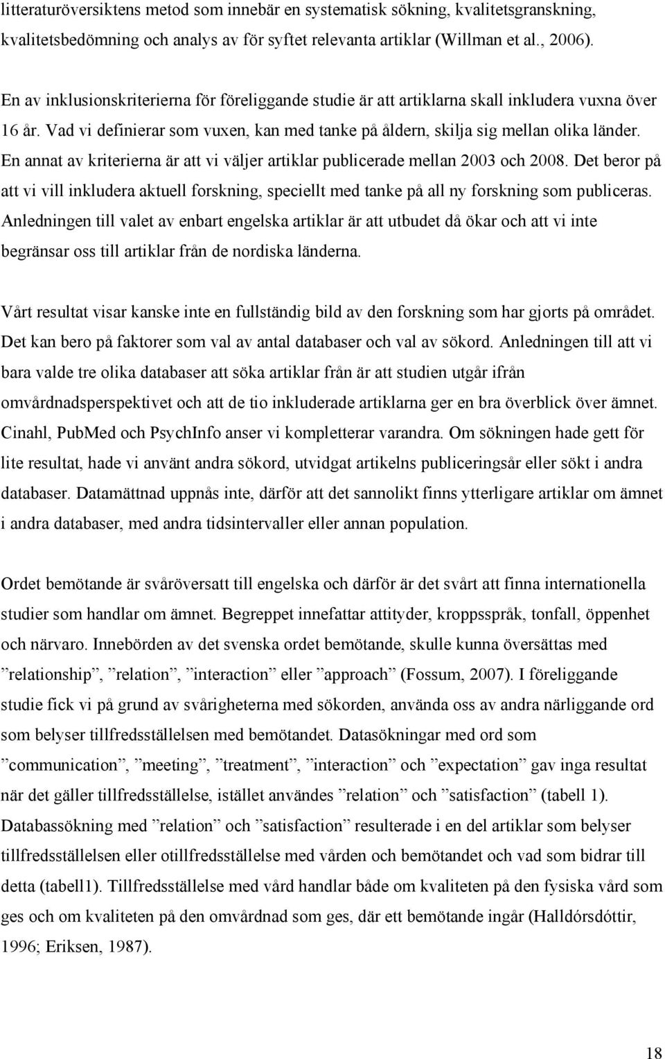 En annat av kriterierna är att vi väljer artiklar publicerade mellan 2003 och 2008. Det beror på att vi vill inkludera aktuell forskning, speciellt med tanke på all ny forskning som publiceras.