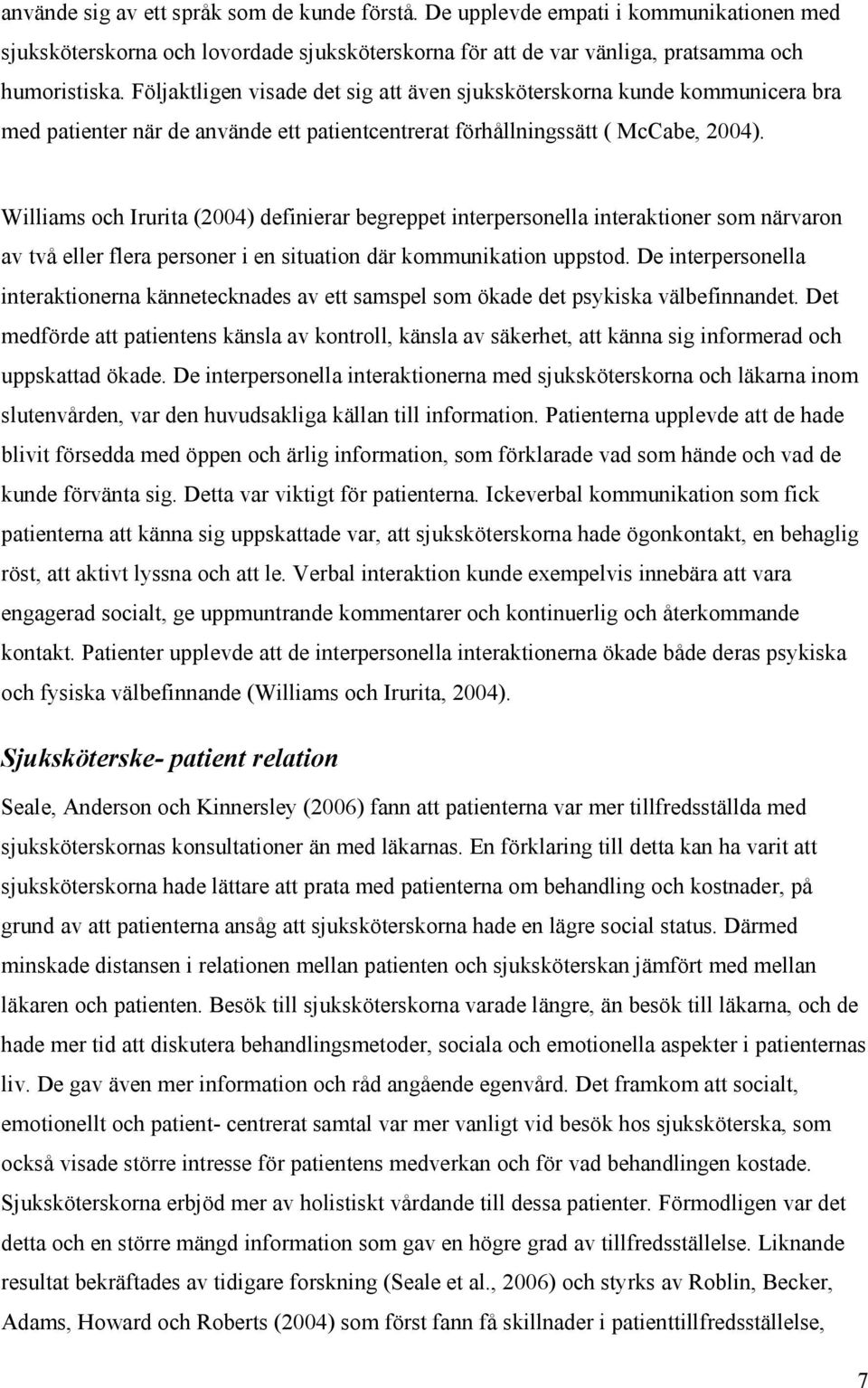 Williams och Irurita (2004) definierar begreppet interpersonella interaktioner som närvaron av två eller flera personer i en situation där kommunikation uppstod.