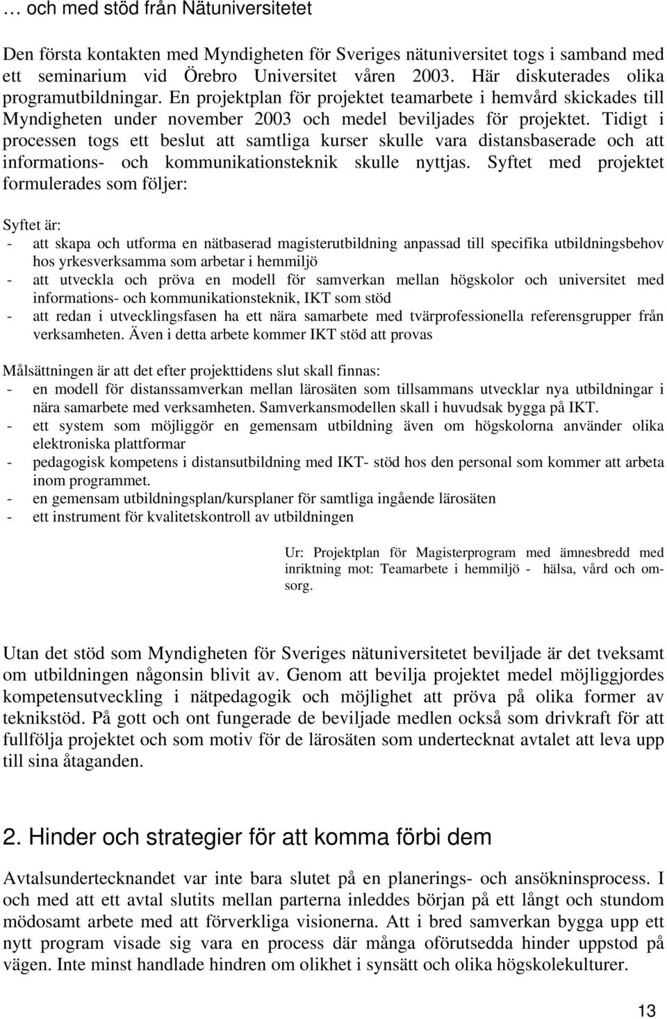 Tidigt i processen togs ett beslut att samtliga kurser skulle vara distansbaserade och att informations- och kommunikationsteknik skulle nyttjas.