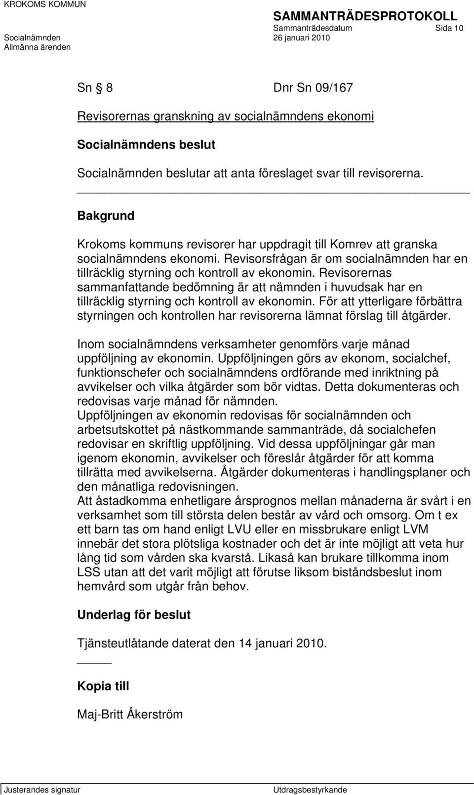 Revisorernas sammanfattande bedömning är att nämnden i huvudsak har en tillräcklig styrning och kontroll av ekonomin.