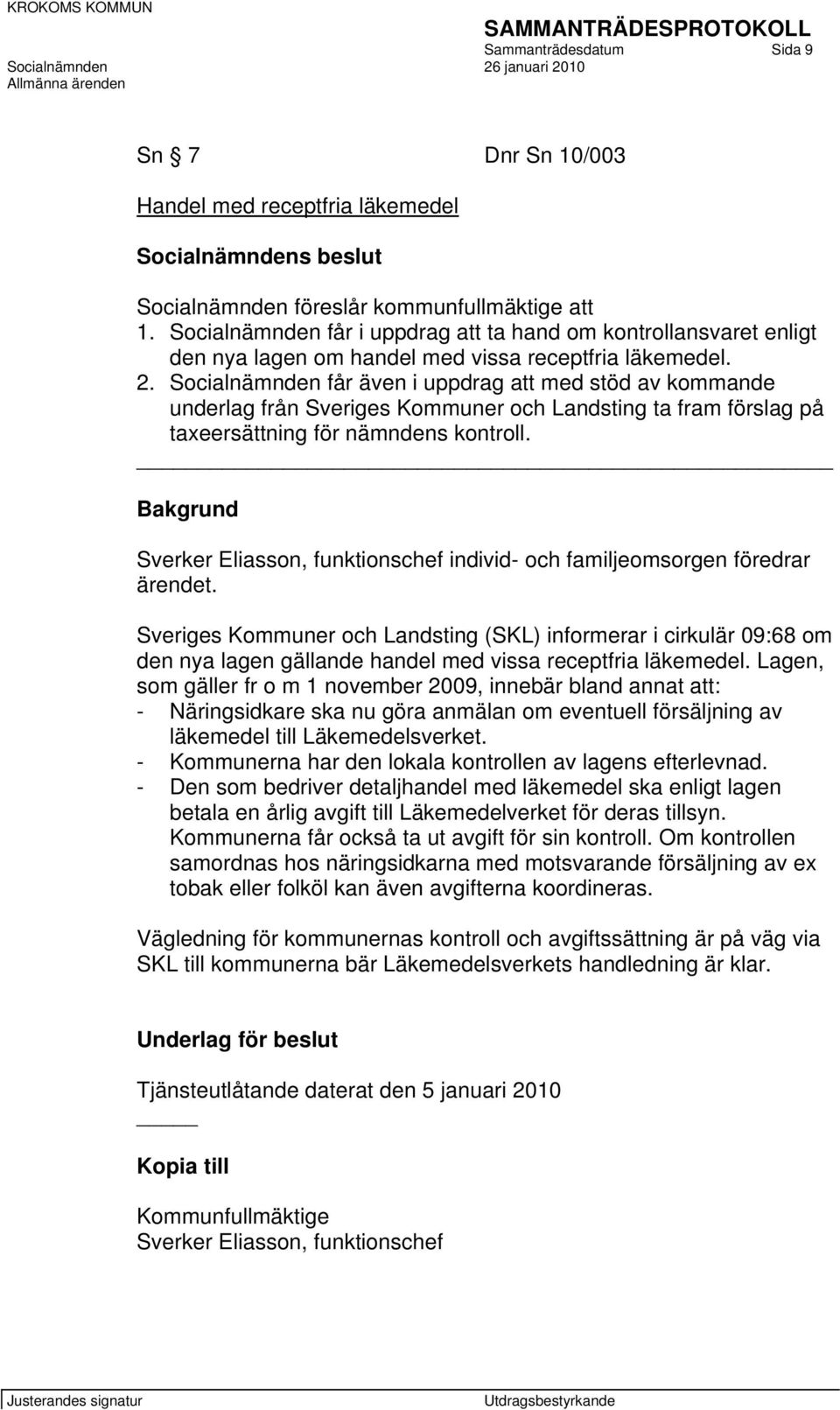 Socialnämnden får även i uppdrag att med stöd av kommande underlag från Sveriges Kommuner och Landsting ta fram förslag på taxeersättning för nämndens kontroll.