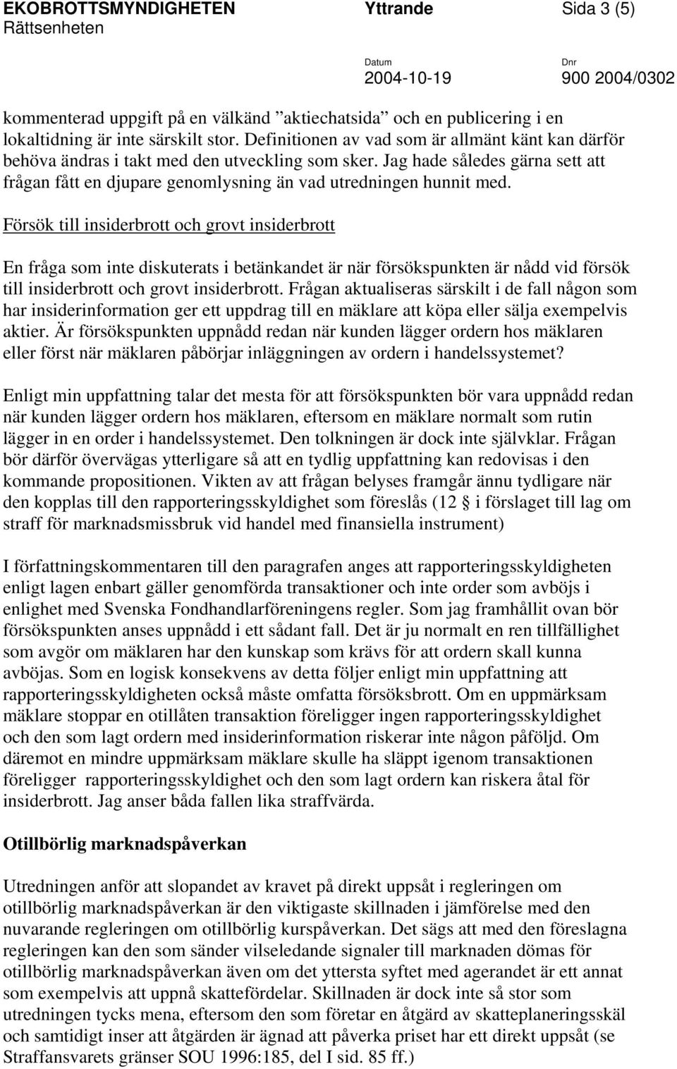 Försök till insiderbrott och grovt insiderbrott En fråga som inte diskuterats i betänkandet är när försökspunkten är nådd vid försök till insiderbrott och grovt insiderbrott.