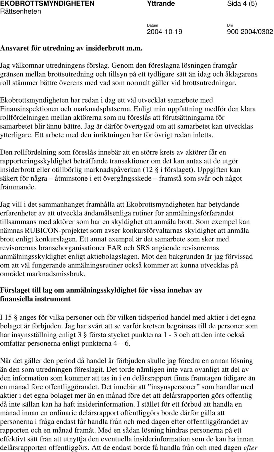 brottsutredningar. Ekobrottsmyndigheten har redan i dag ett väl utvecklat samarbete med Finansinspektionen och marknadsplatserna.