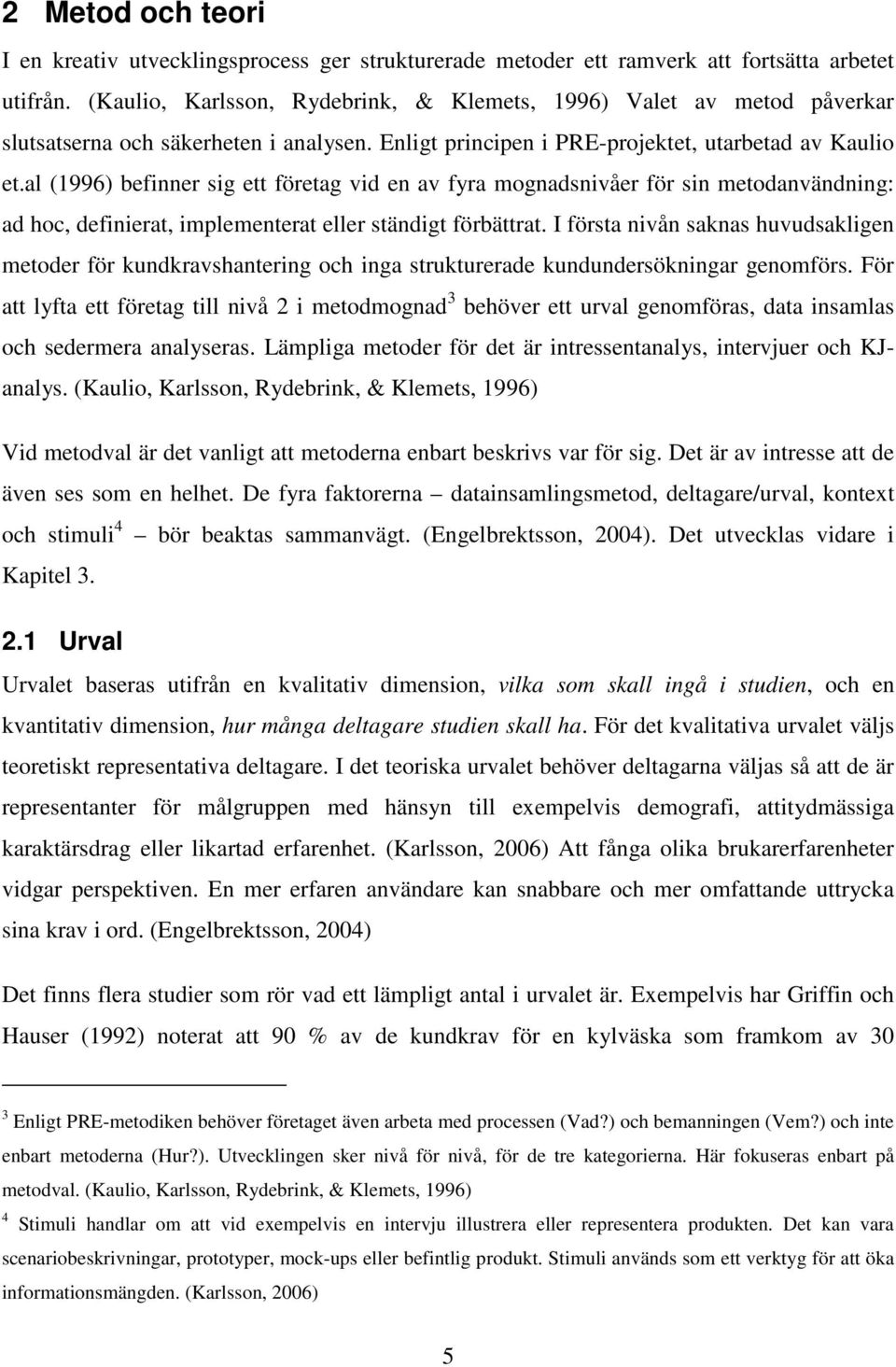 al (1996) befinner sig ett företag vid en av fyra mognadsnivåer för sin metodanvändning: ad hoc, definierat, implementerat eller ständigt förbättrat.