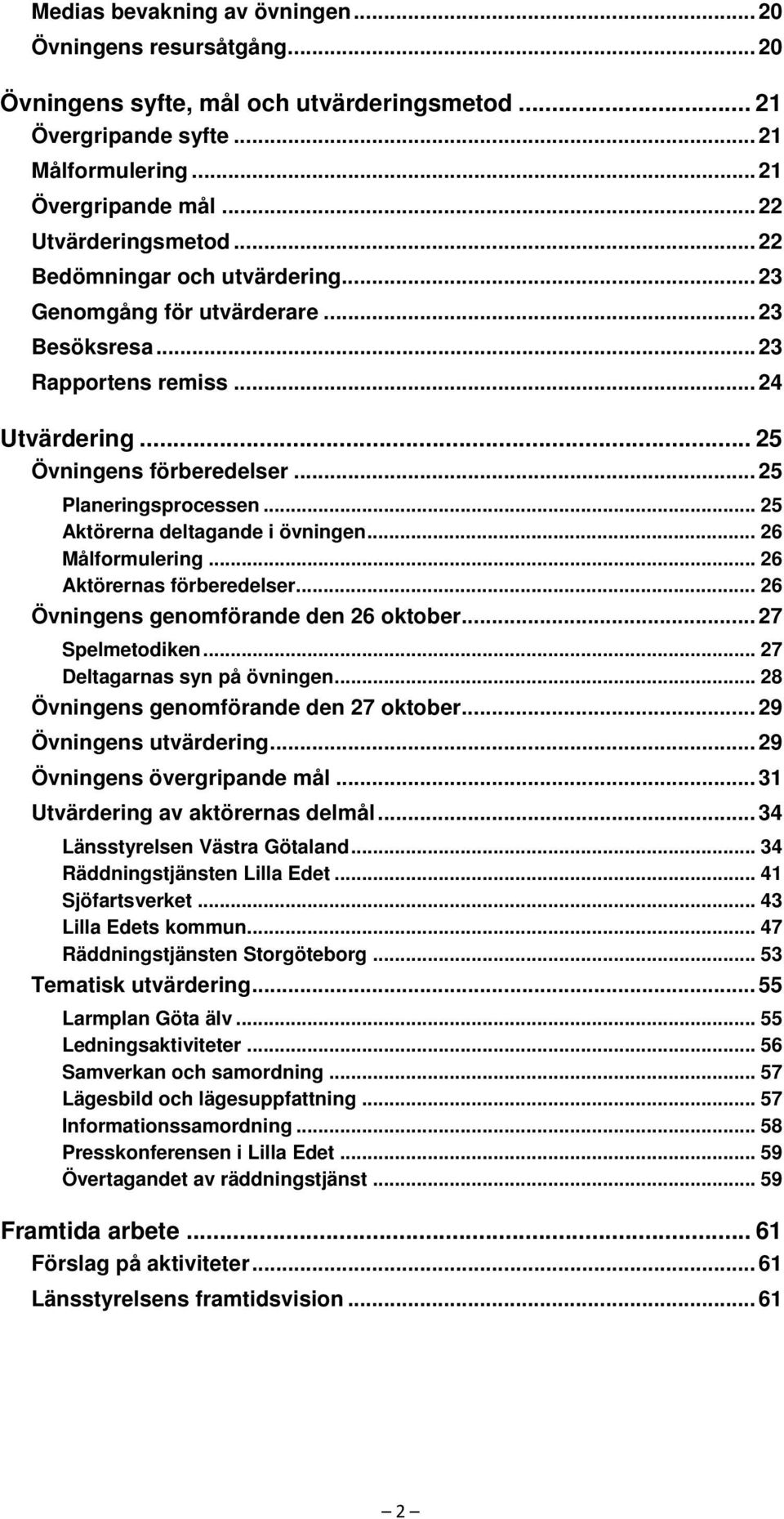 .. 25 Aktörerna deltagande i övningen... 26 Målformulering... 26 Aktörernas förberedelser... 26 Övningens genomförande den 26 oktober... 27 Spelmetodiken... 27 Deltagarnas syn på övningen.