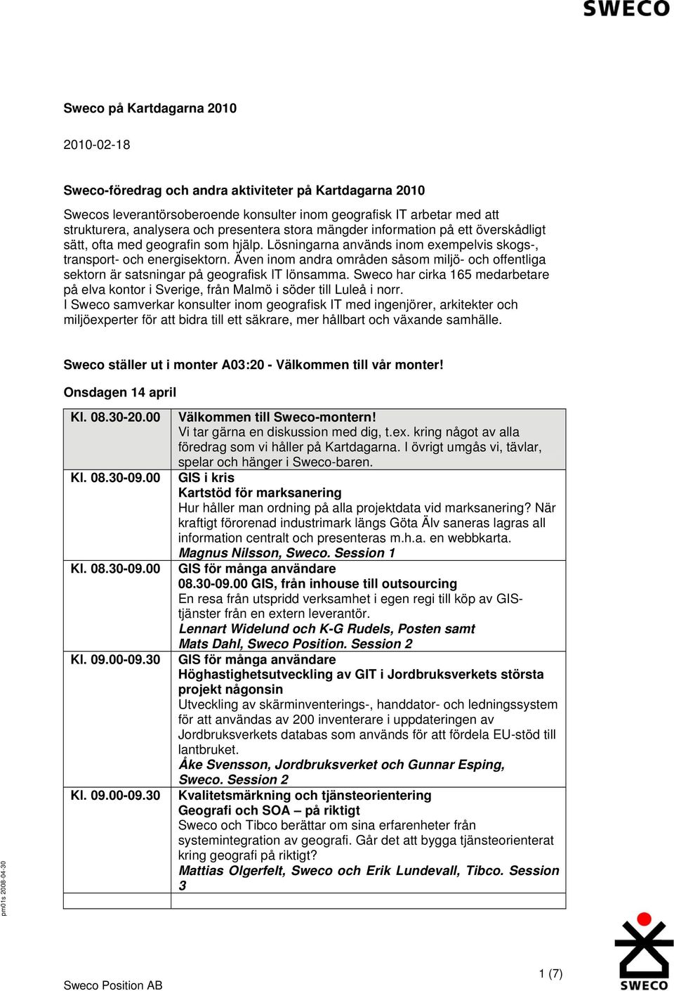 Även inom andra områden såsom miljö- och offentliga sektorn är satsningar på geografisk IT lönsamma. Sweco har cirka 165 medarbetare på elva kontor i Sverige, från Malmö i söder till Luleå i norr.