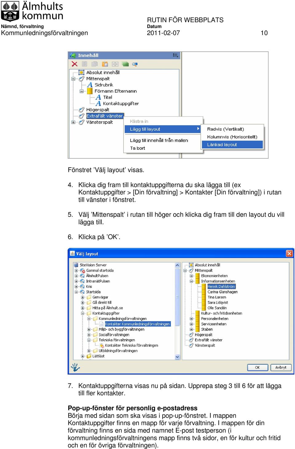 Välj Mittenspalt i rutan till höger och klicka dig fram till den layout du vill lägga till. 6. Klicka på OK. 7. Kontaktuppgifterna visas nu på sidan.