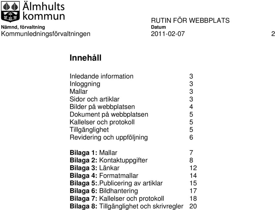 6 Bilaga 1: Mallar 7 Bilaga 2: Kontaktuppgifter 8 Bilaga 3: Länkar 12 Bilaga 4: Formatmallar 14 Bilaga 5:.